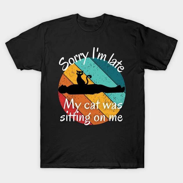 Sorry I'm Late My Cat Was Sitting on Me - Funny Cat Lover Introvert T-Shirt by Apathecary